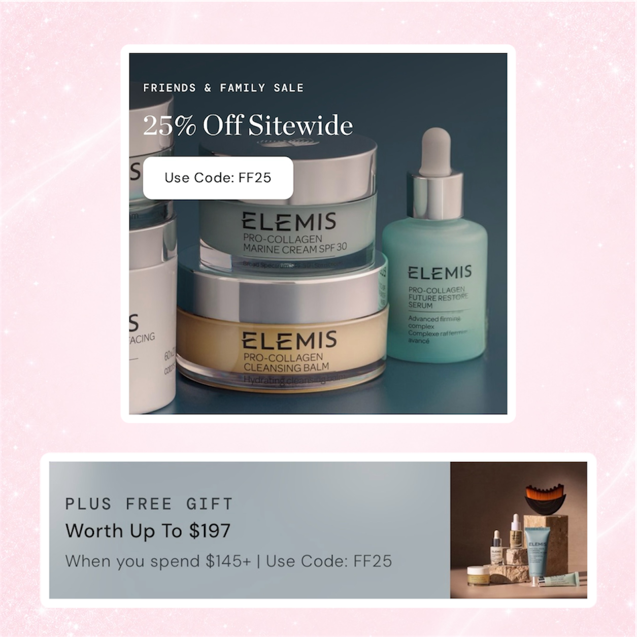 Elemis US 25% Sitewide Sale Plus Free $197 GWP 1 Elemis US 25% Sitewide Sale Plus Free $197 GWP